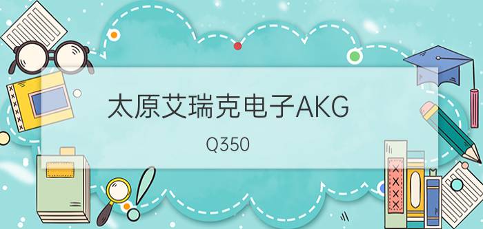 太原艾瑞克电子AKG Q350 售价为798元